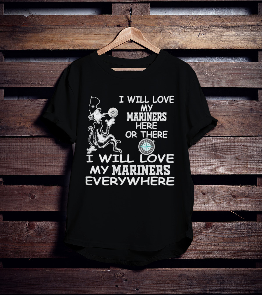 I Will Love My Mariners Here Or There Dr. Seuss Cat In The Hat Mariners Compass Everywhere T-Shirt