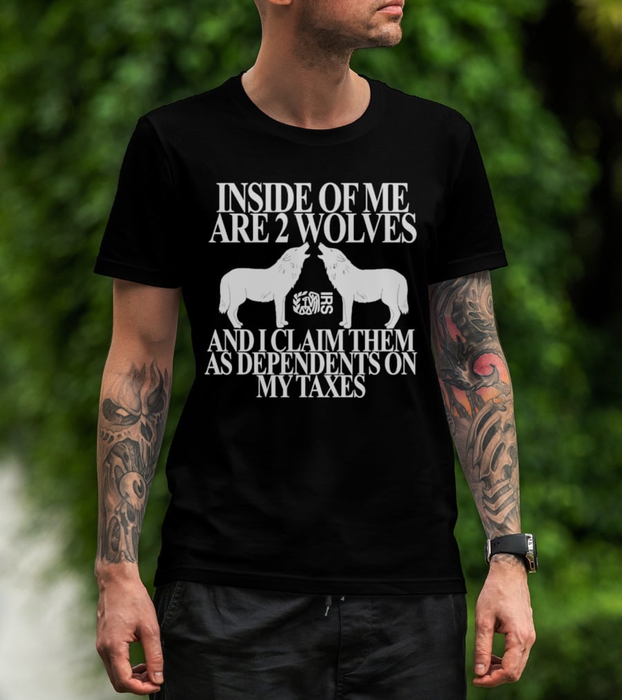 Inside Of Me Are 2 Wolves IRS And I Claim Them As Dependents On My Taxes T-Shirt