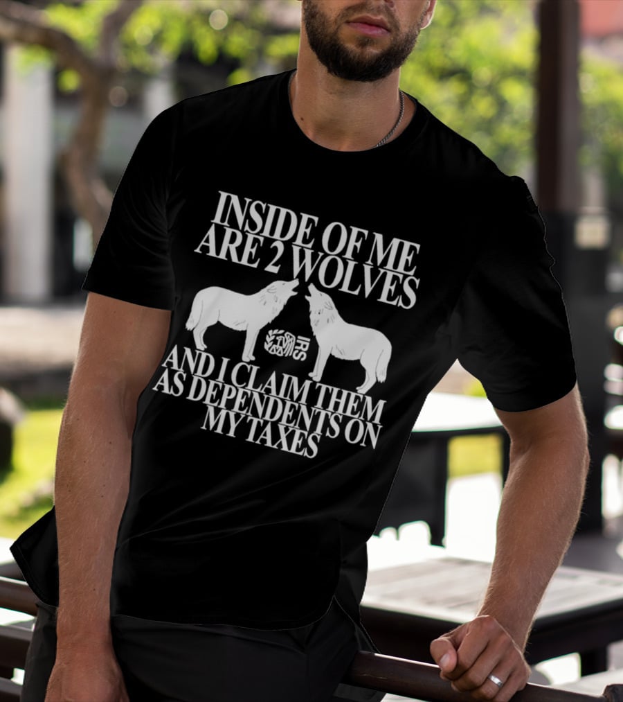 Inside Of Me Are 2 Wolves IRS And I Claim Them As Dependents On My Taxes T-Shirt