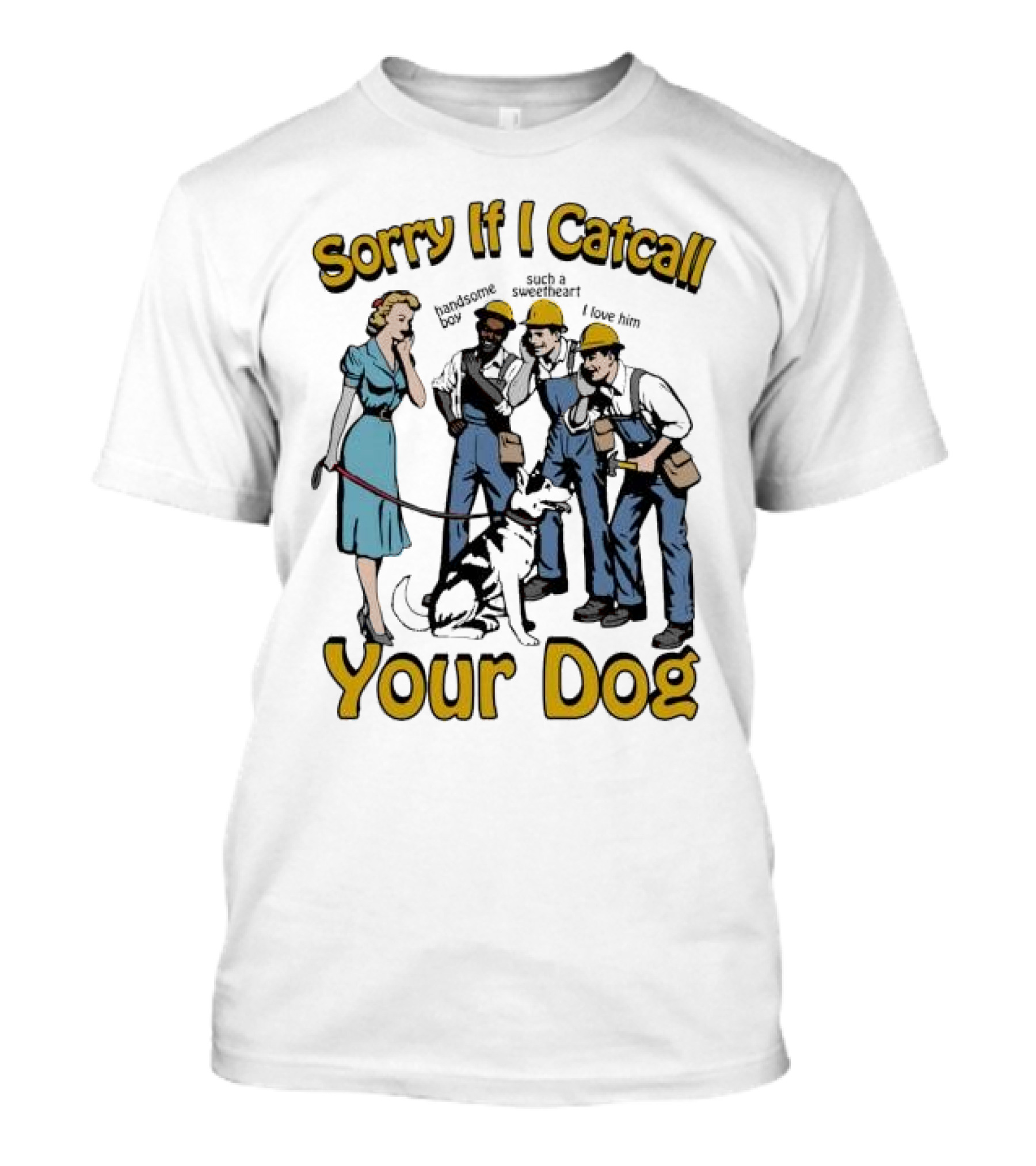 Sorry If I Catcall Your Dog Construction Workers Admire Sweetheart Dog T-Shirt