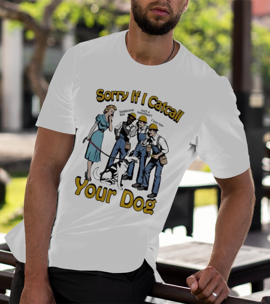 Sorry If I Catcall Your Dog Construction Workers Admire Sweetheart Dog T-Shirt