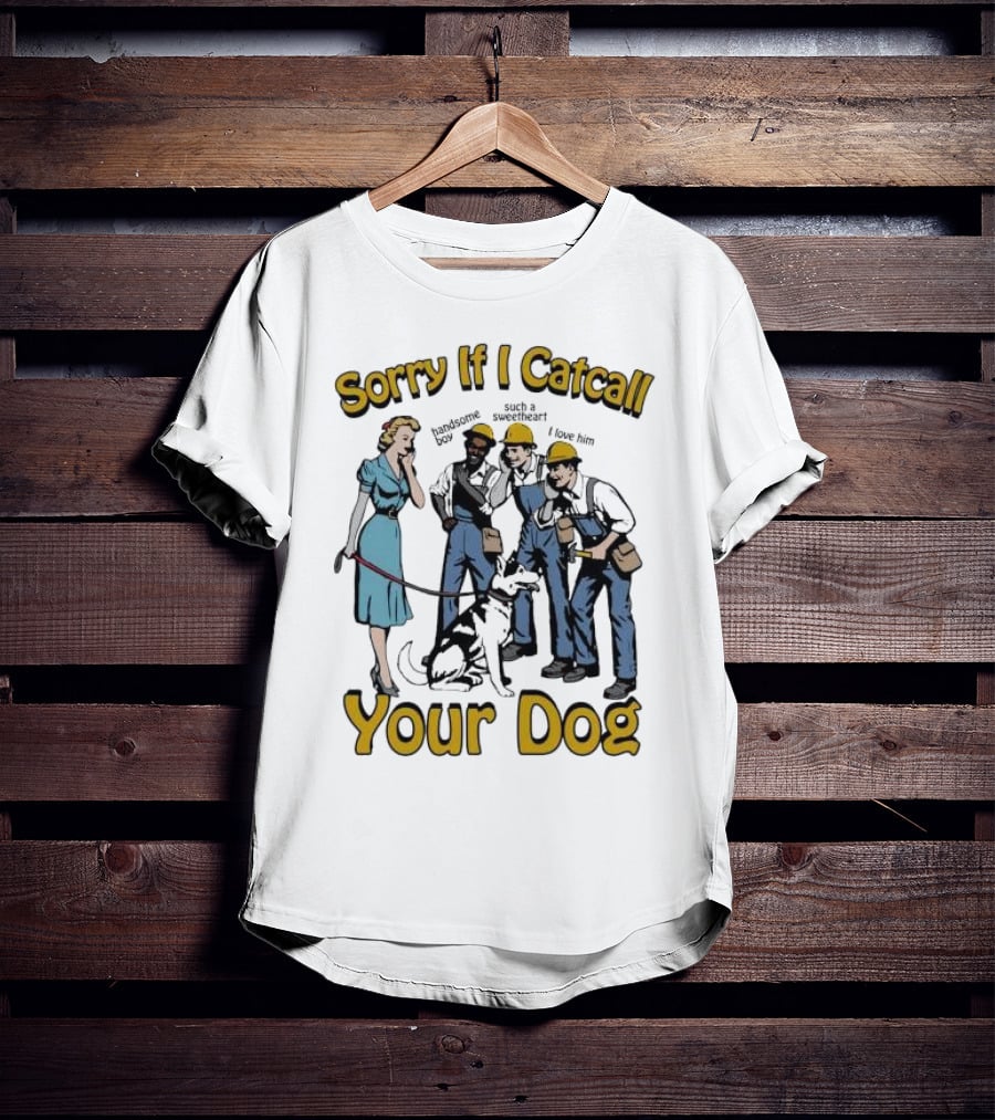 Sorry If I Catcall Your Dog Construction Workers Admire Sweetheart Dog T-Shirt