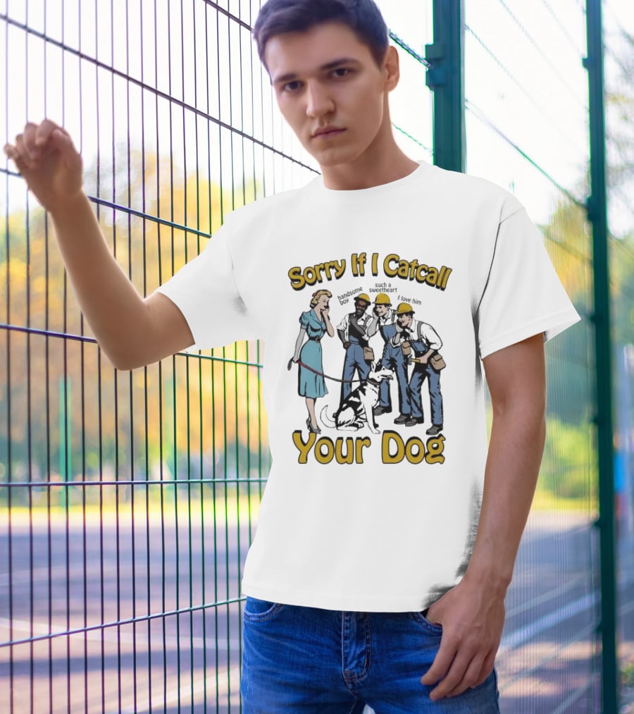 Sorry If I Catcall Your Dog Construction Workers Admire Sweetheart Dog T-Shirt