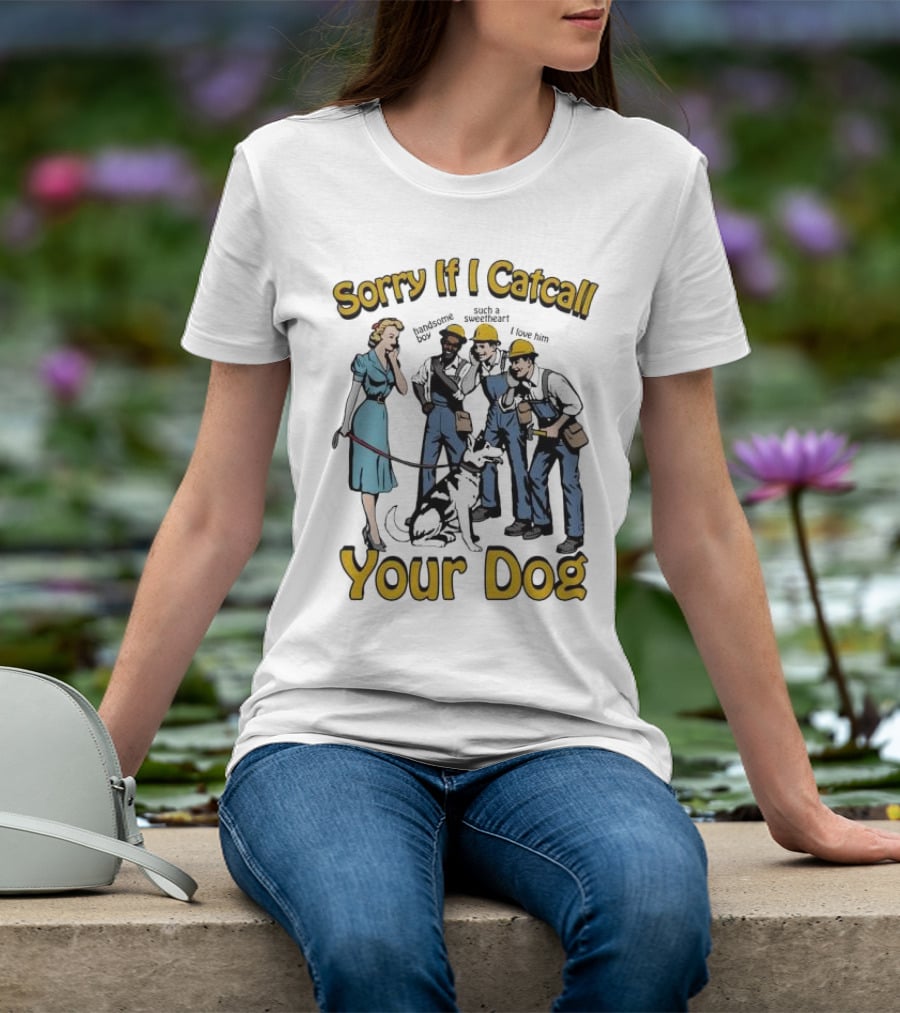 Sorry If I Catcall Your Dog Construction Workers Admire Sweetheart Dog T-Shirt