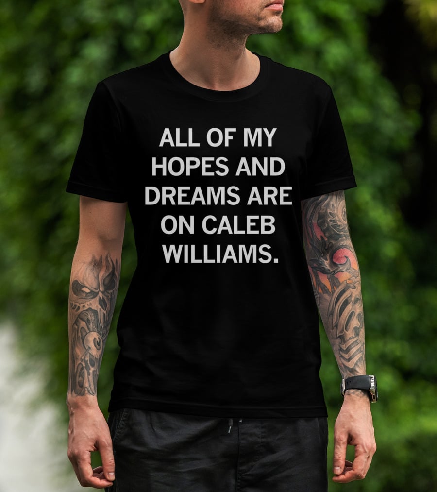 All Of My Hopes And Dreams Are On Caleb Williams T-Shirt
