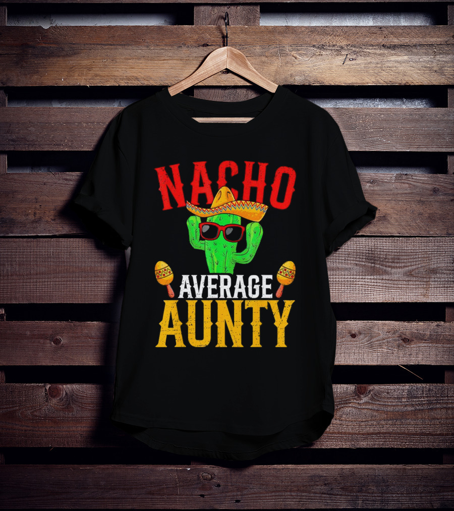 Nacho Average Aunty Cactus With Sombrero And Maracas Fiesta Fun T-Shirt
