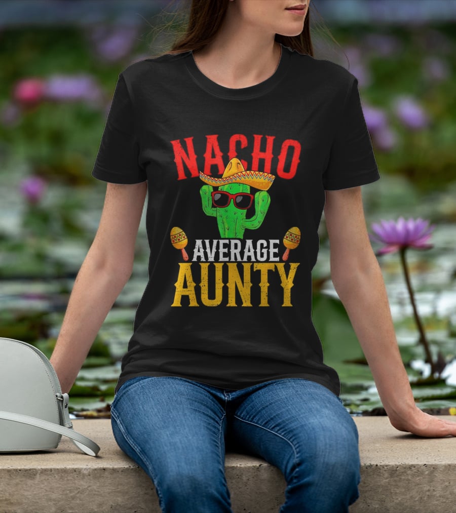 Nacho Average Aunty Cactus With Sombrero And Maracas Fiesta Fun T-Shirt