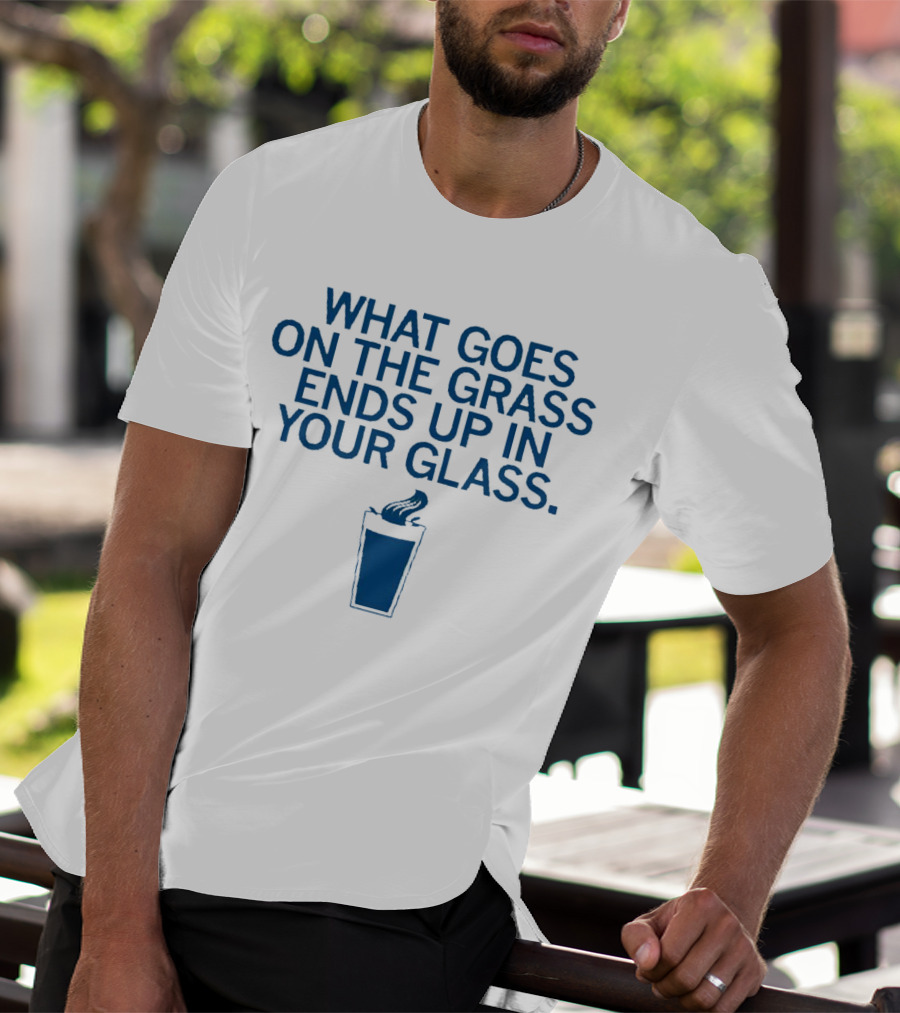 What Goes On The Grass Ends Up In Your Glass Smoke Concept T-Shirt