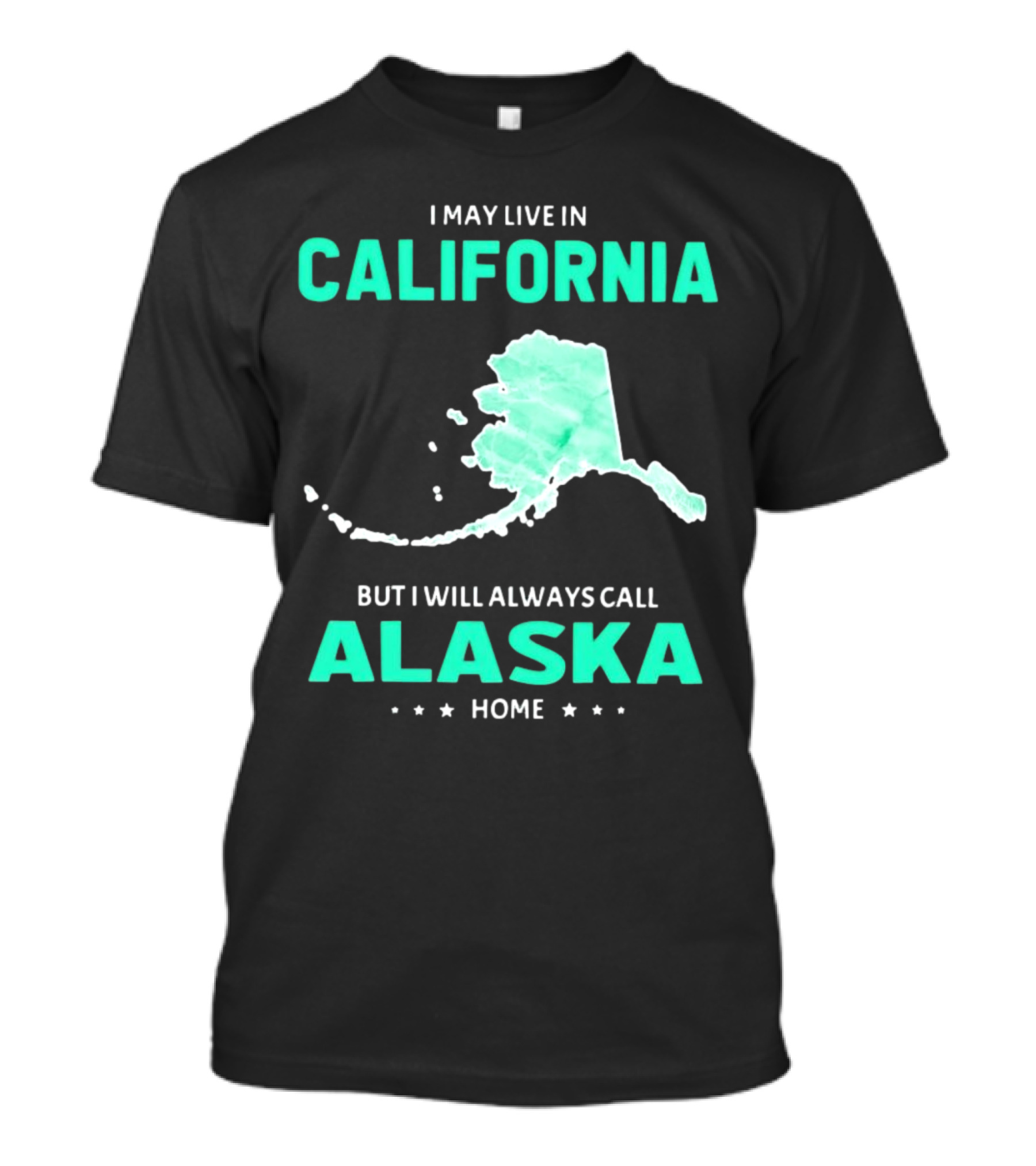I May Live In California But I Will Always Call Alaska Home Map T-Shirt
