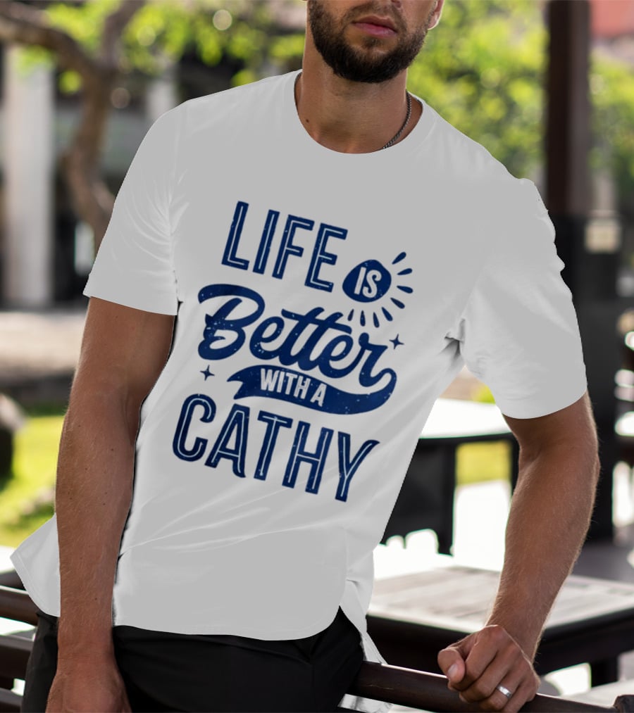 Life Is Better With A Cathy T-Shirt