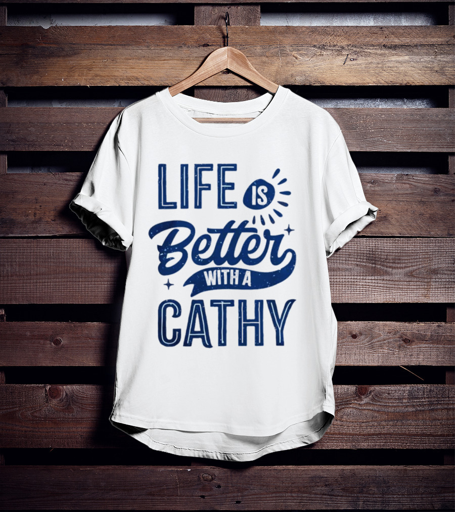 Life Is Better With A Cathy T-Shirt