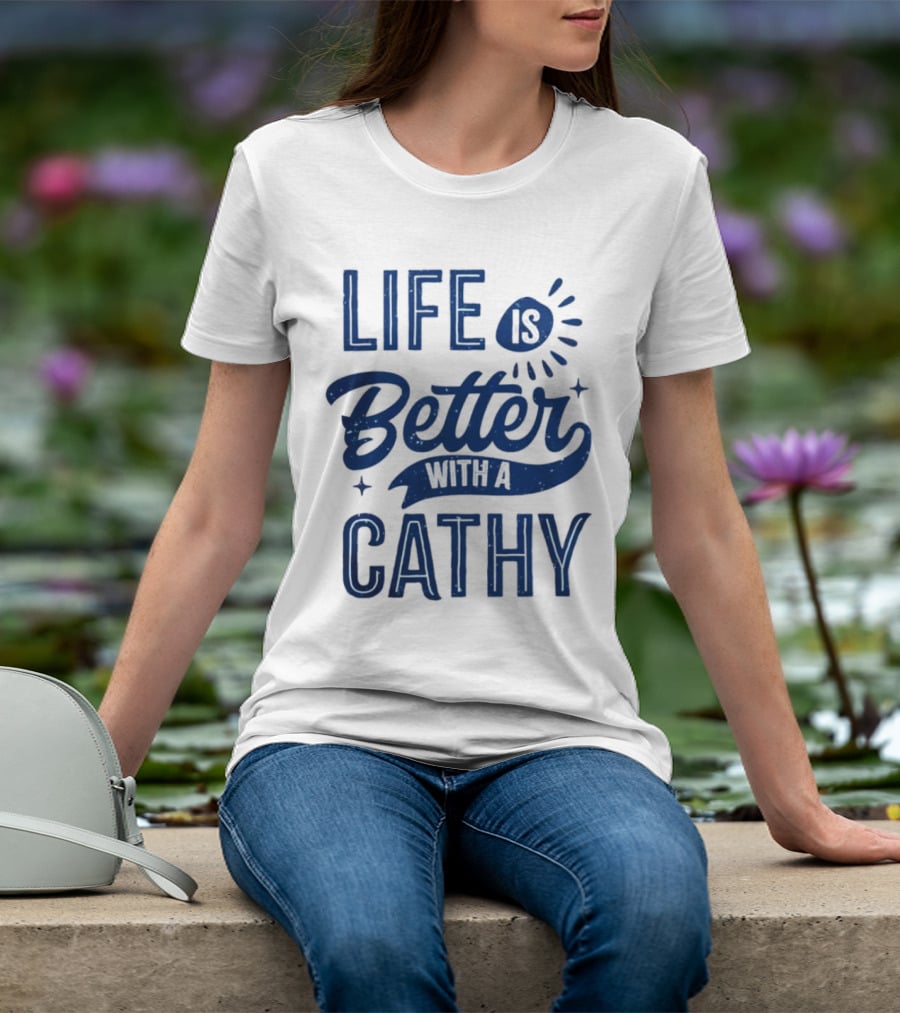 Life Is Better With A Cathy T-Shirt