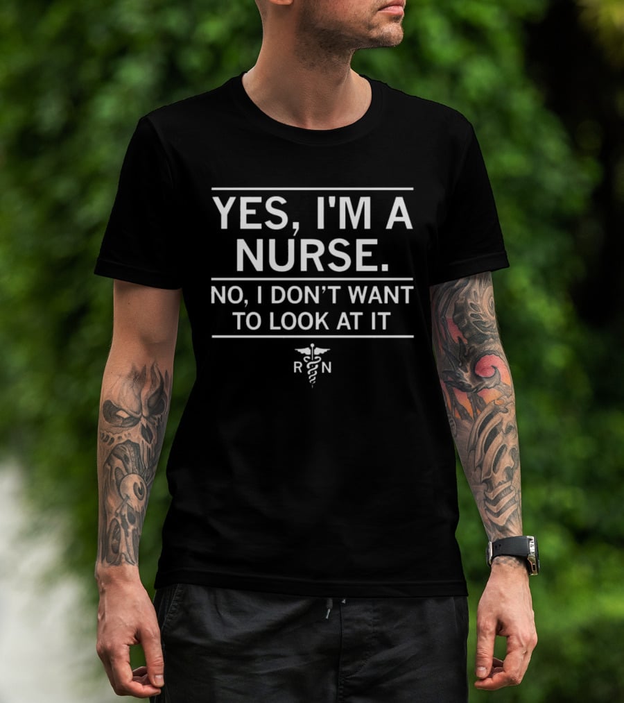 YES I'M A NURSE NO I DON'T WANT TO LOOK AT IT RN Caduceus T-Shirt