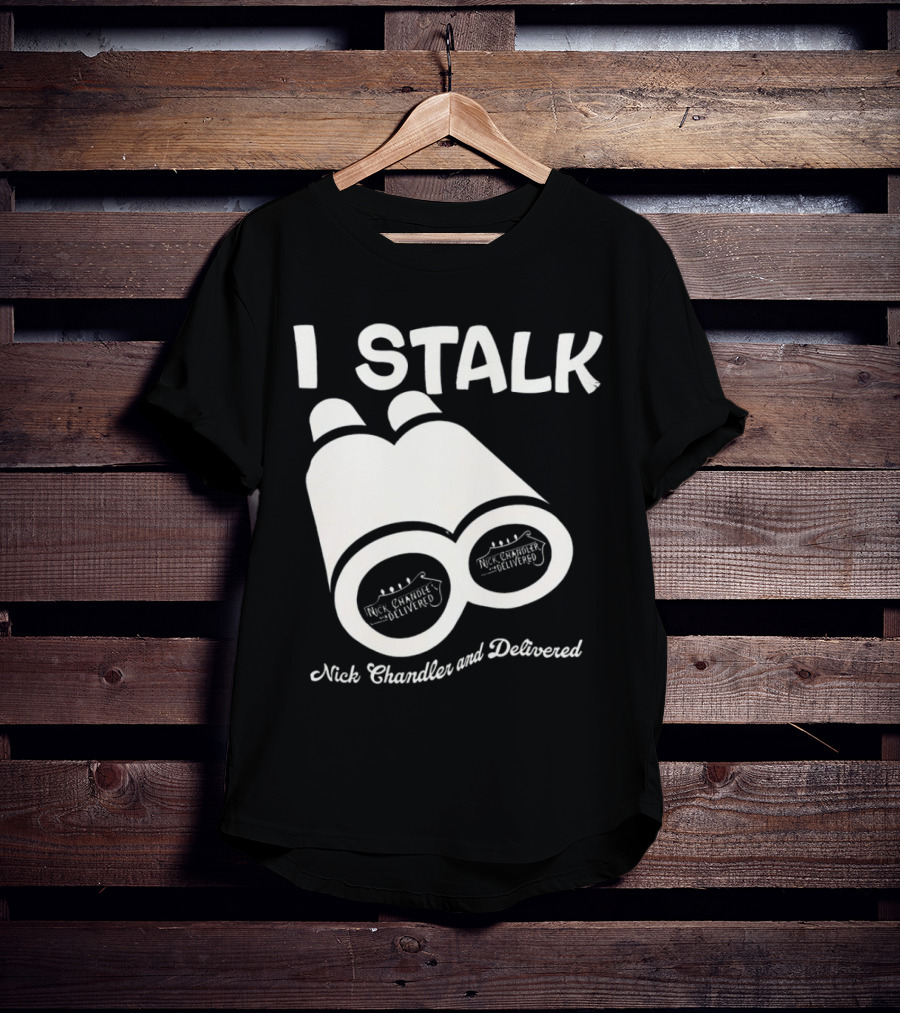 I Stalk Nick Chandler And Delivered Binoculars T-Shirt