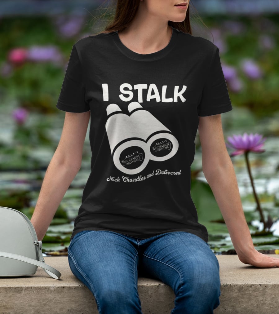 I Stalk Nick Chandler And Delivered Binoculars T-Shirt