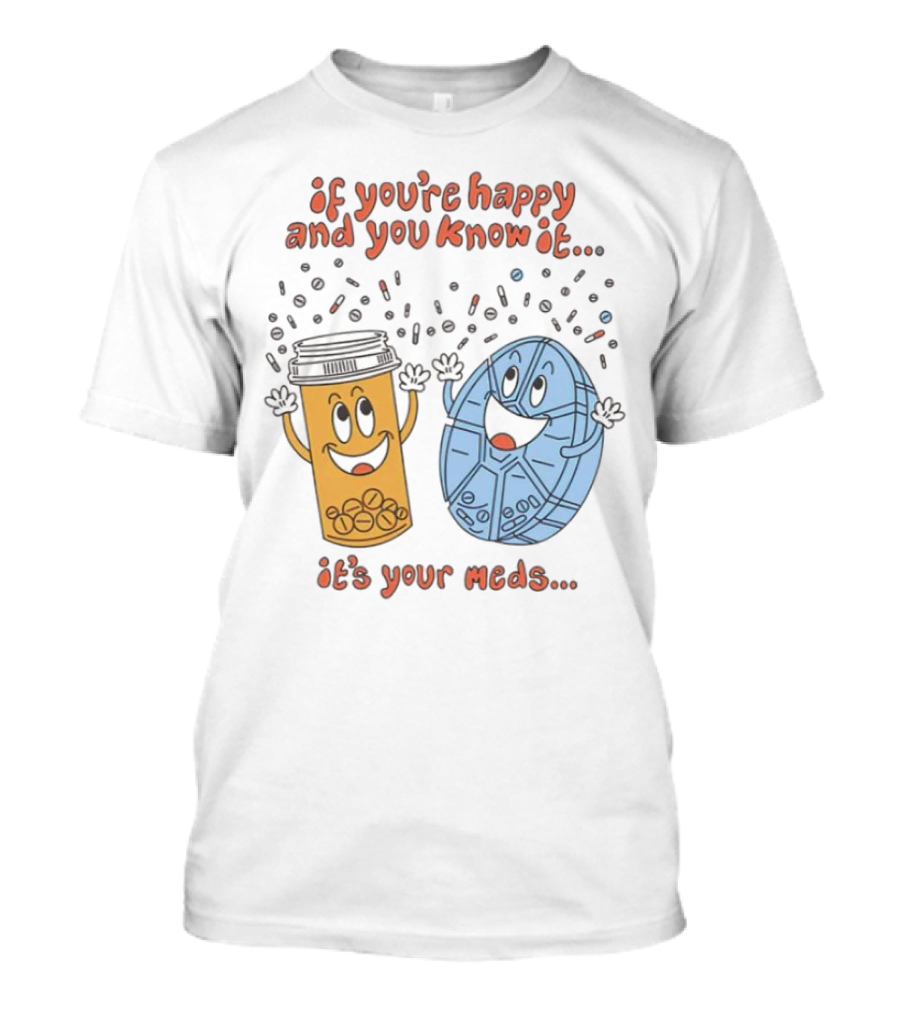 If You’re Happy And You Know It It’s Your Meds Dancing Capsule And Pill Bottle T-Shirt