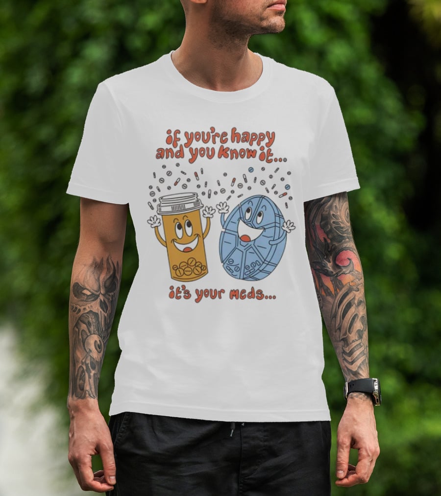 If You’re Happy And You Know It It’s Your Meds Dancing Capsule And Pill Bottle T-Shirt