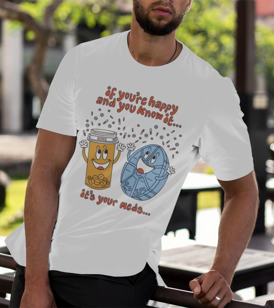 If You’re Happy And You Know It It’s Your Meds Dancing Capsule And Pill Bottle T-Shirt