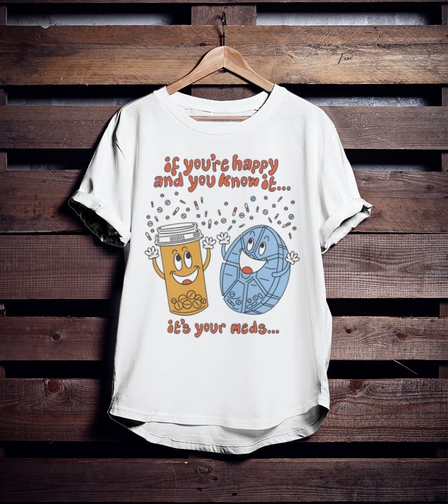If You’re Happy And You Know It It’s Your Meds Dancing Capsule And Pill Bottle T-Shirt