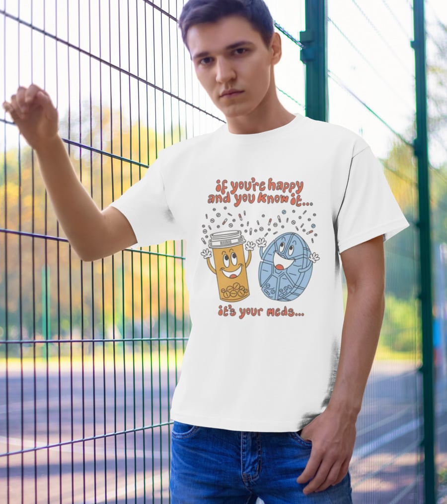 If You’re Happy And You Know It It’s Your Meds Dancing Capsule And Pill Bottle T-Shirt