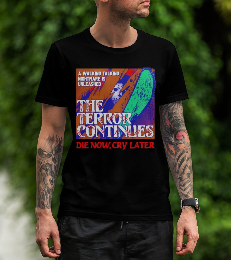 A Walking Talking Nightmare Is Unleashed The Terror Continues Die Now Cry Later T-Shirt