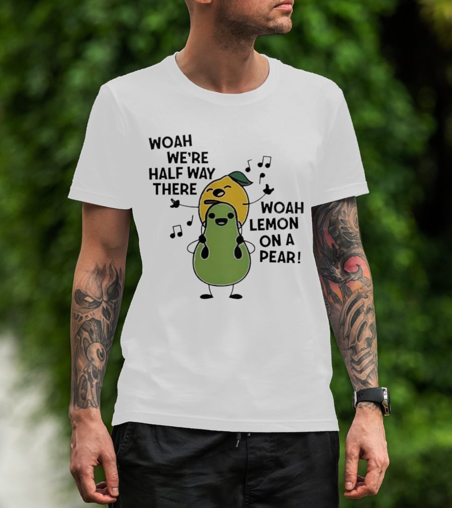 Woah We’re Half Way There Woah Lemon On A Pear Cute Singing Fruit Characters T-Shirt