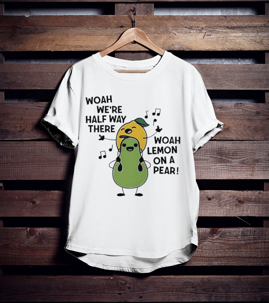 Woah We’re Half Way There Woah Lemon On A Pear Cute Singing Fruit Characters T-Shirt