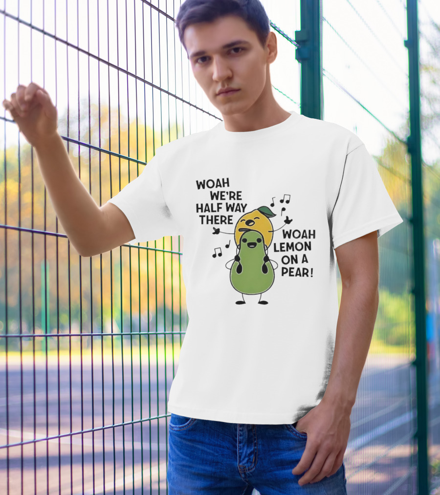 Woah We’re Half Way There Woah Lemon On A Pear Cute Singing Fruit Characters T-Shirt