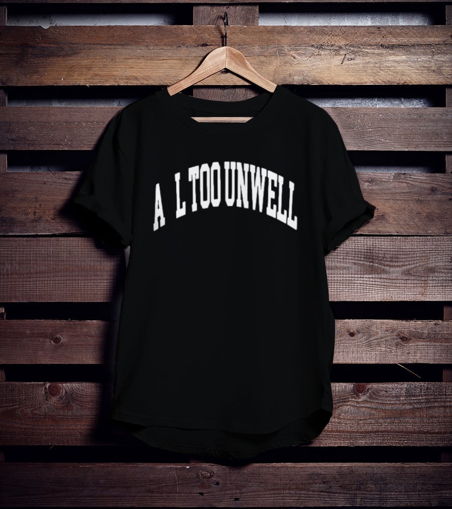 All Too Unwell T-Shirt