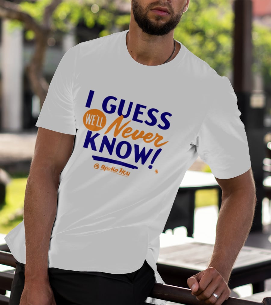 Apollo HOU I Guess We’ll Never Know T-Shirt