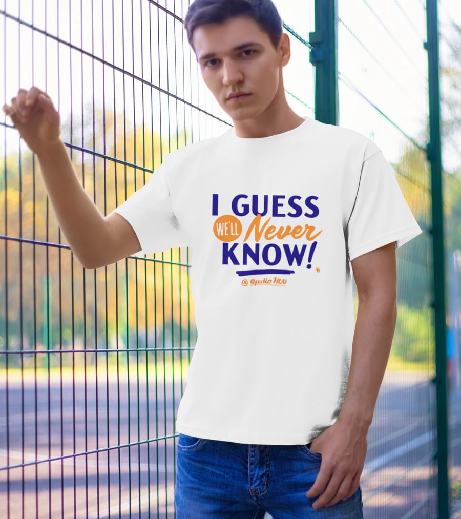Apollo HOU I Guess We’ll Never Know T-Shirt