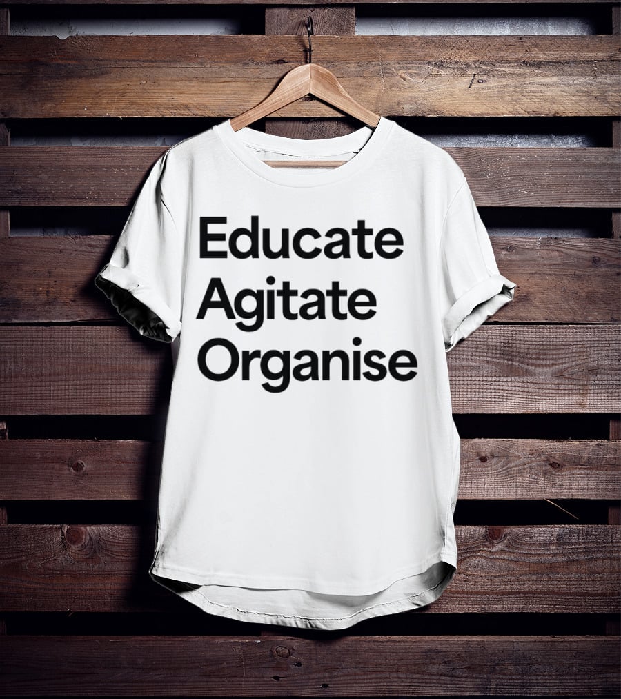 Educate Agitate Organise Message For Social Change T-Shirt