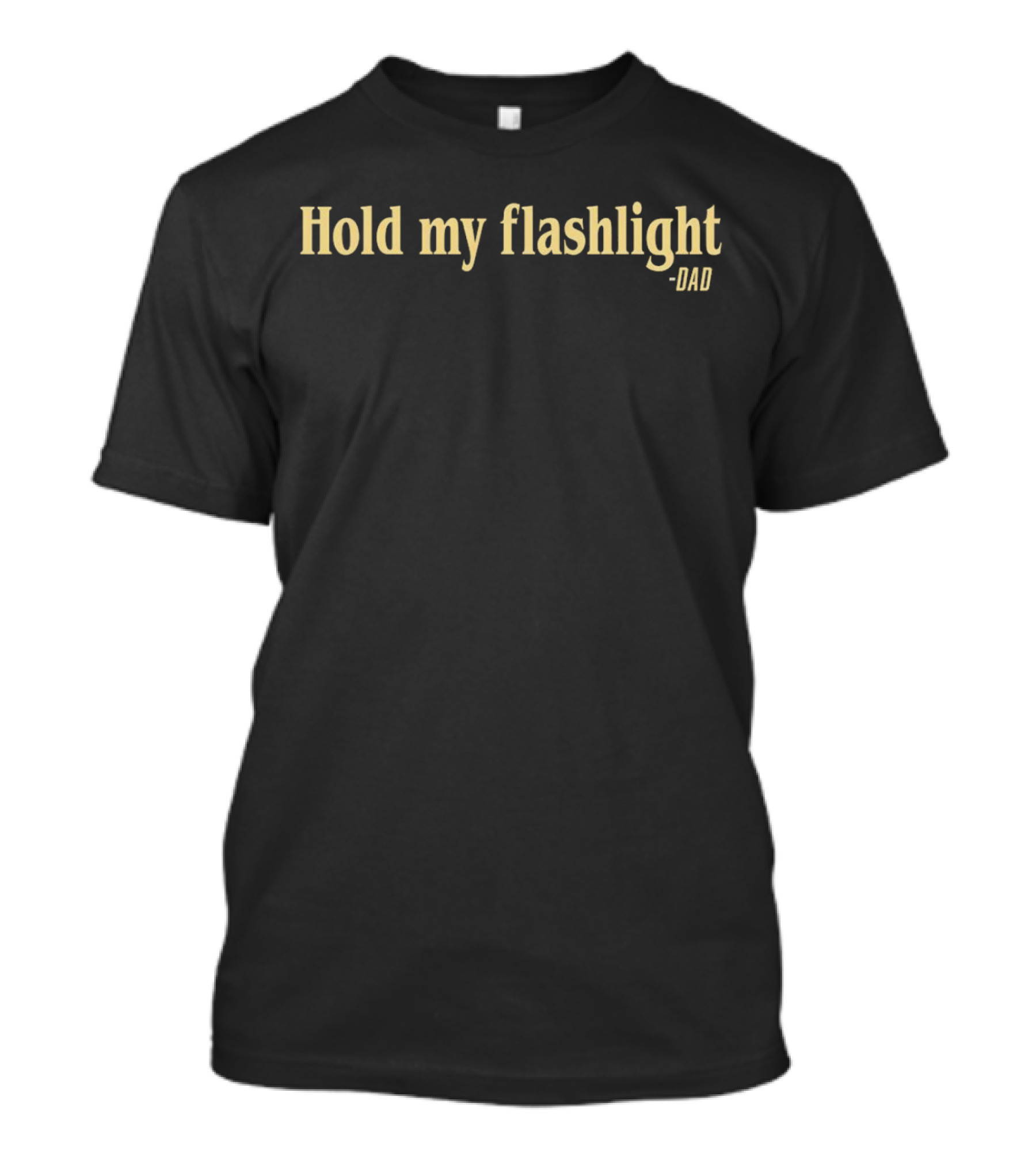 Hold My Flashlight Dad - Humorous Quote Ideal For Father's Day T-Shirt