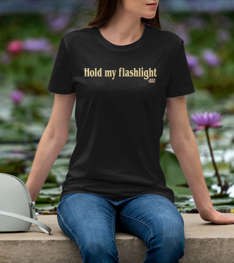 Hold My Flashlight Dad - Humorous Quote Ideal For Father's Day T-Shirt