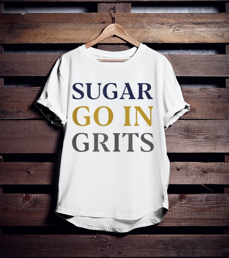 SUGAR GO IN GRITS T-Shirt