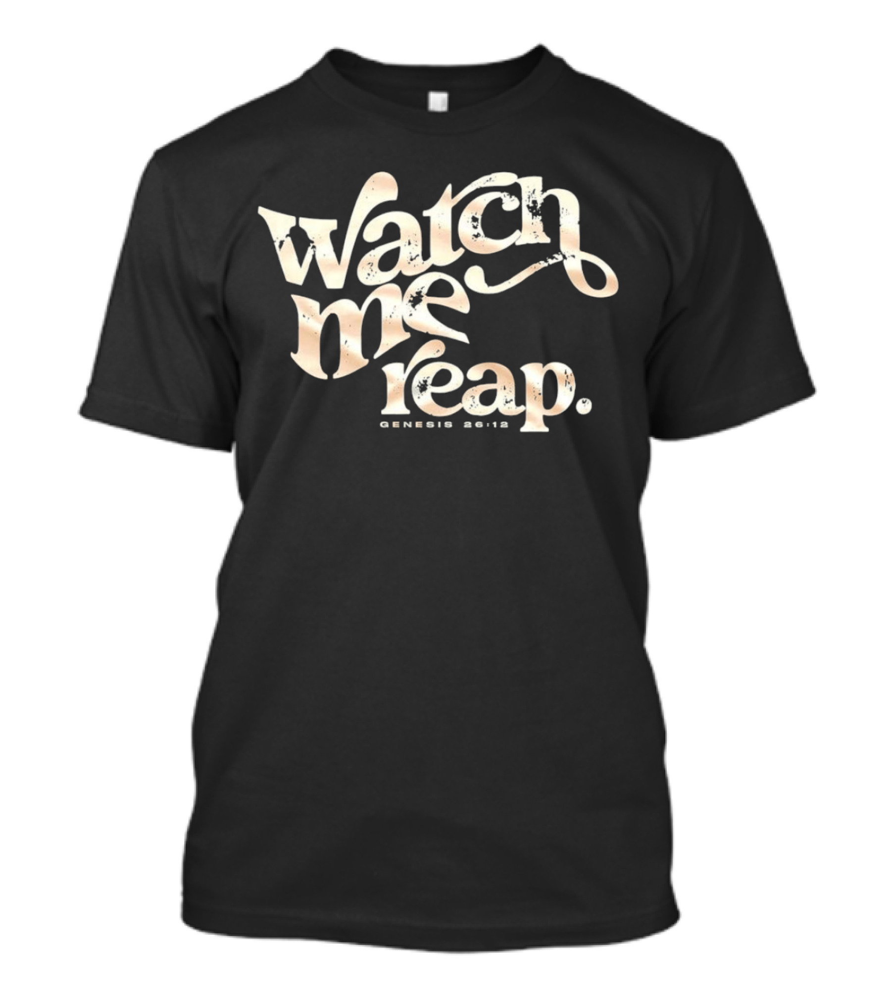 Watch Me Reap Genesis 26:12 T-Shirt
