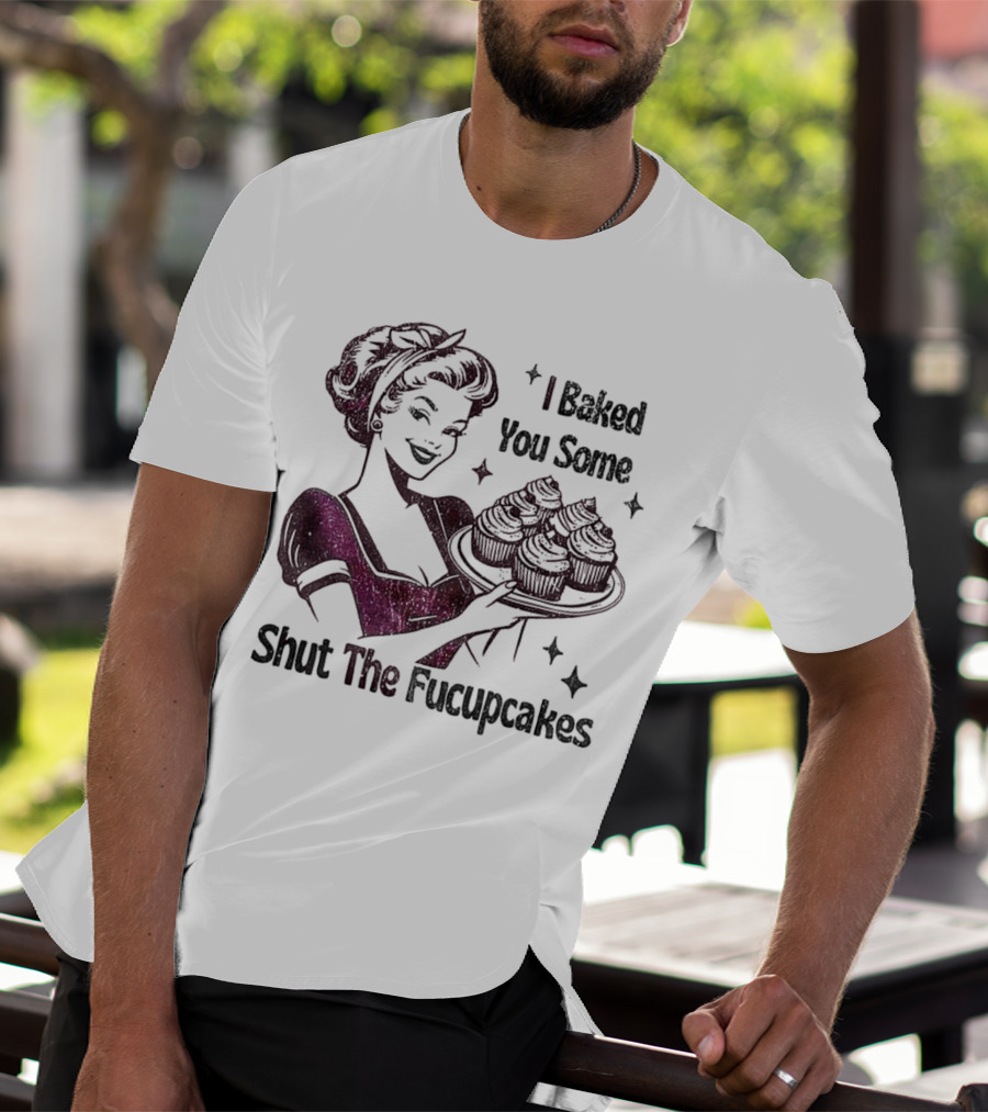 I Baked You Some Shut The Fucupcakes Retro Woman With Cupcakes T-Shirt