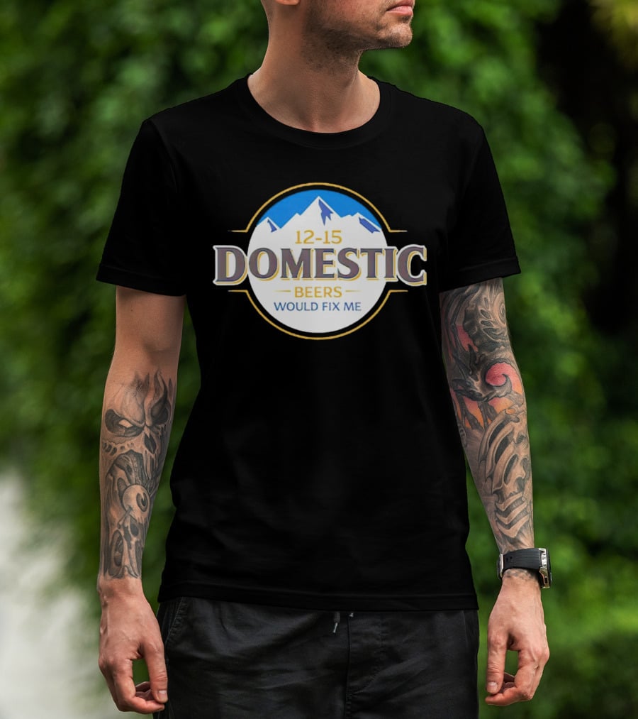 12-15 Domestic Beers Would Fix Me Alpine T-Shirt
