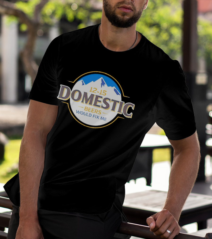 12-15 Domestic Beers Would Fix Me Alpine T-Shirt