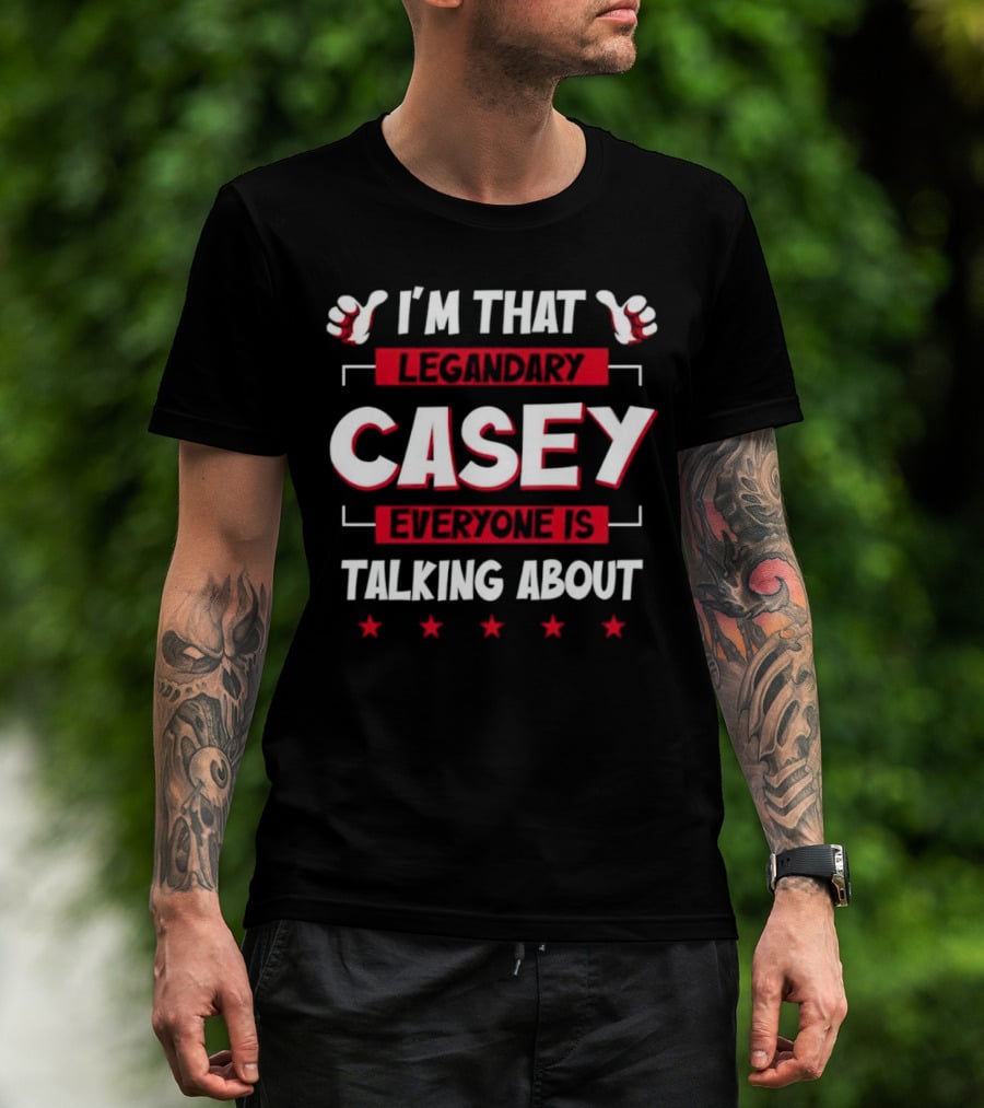 I’m That Legendary Casey Everyone Is Talking About T-Shirt