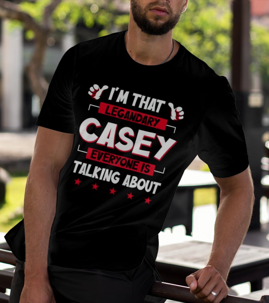I’m That Legendary Casey Everyone Is Talking About T-Shirt