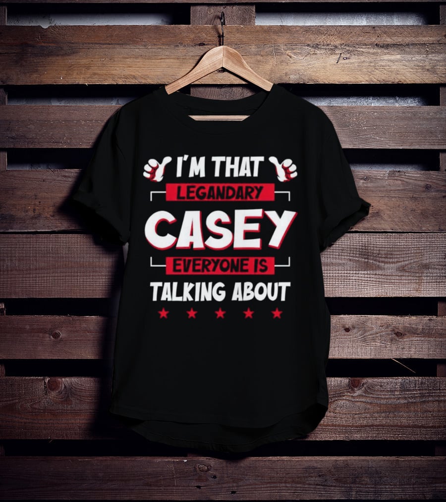 I’m That Legendary Casey Everyone Is Talking About T-Shirt