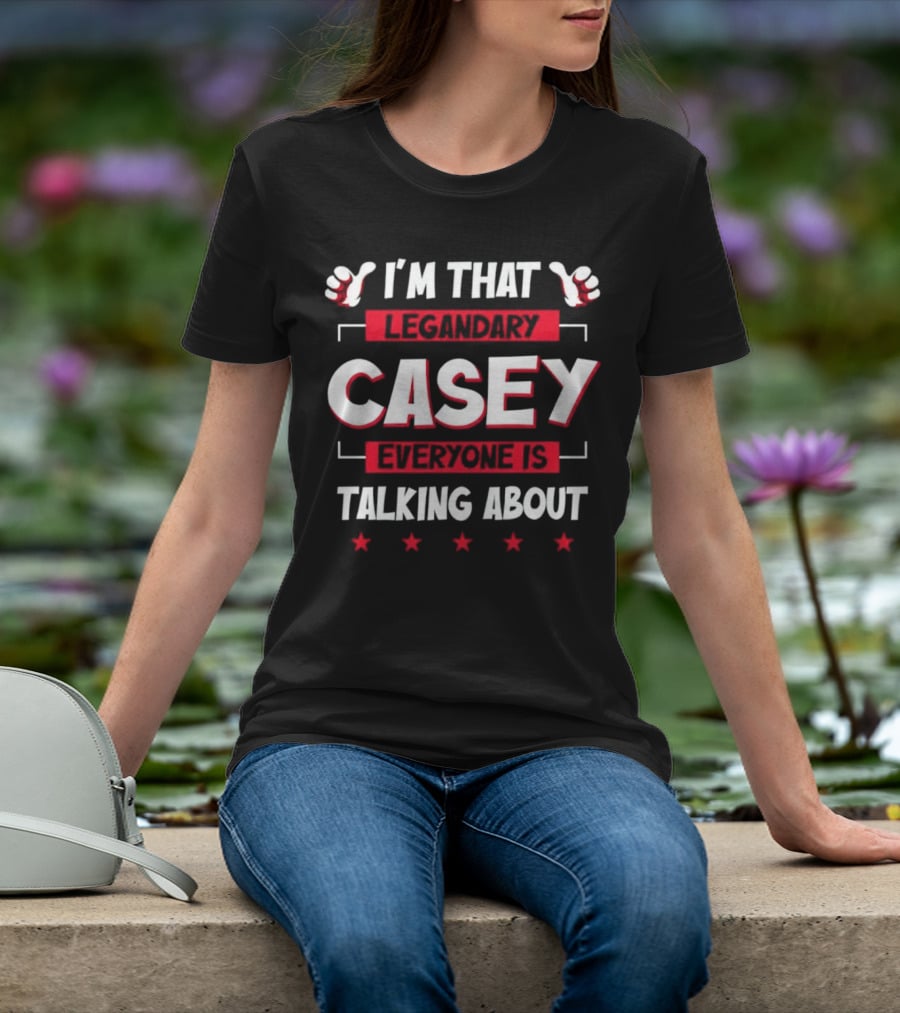 I’m That Legendary Casey Everyone Is Talking About T-Shirt