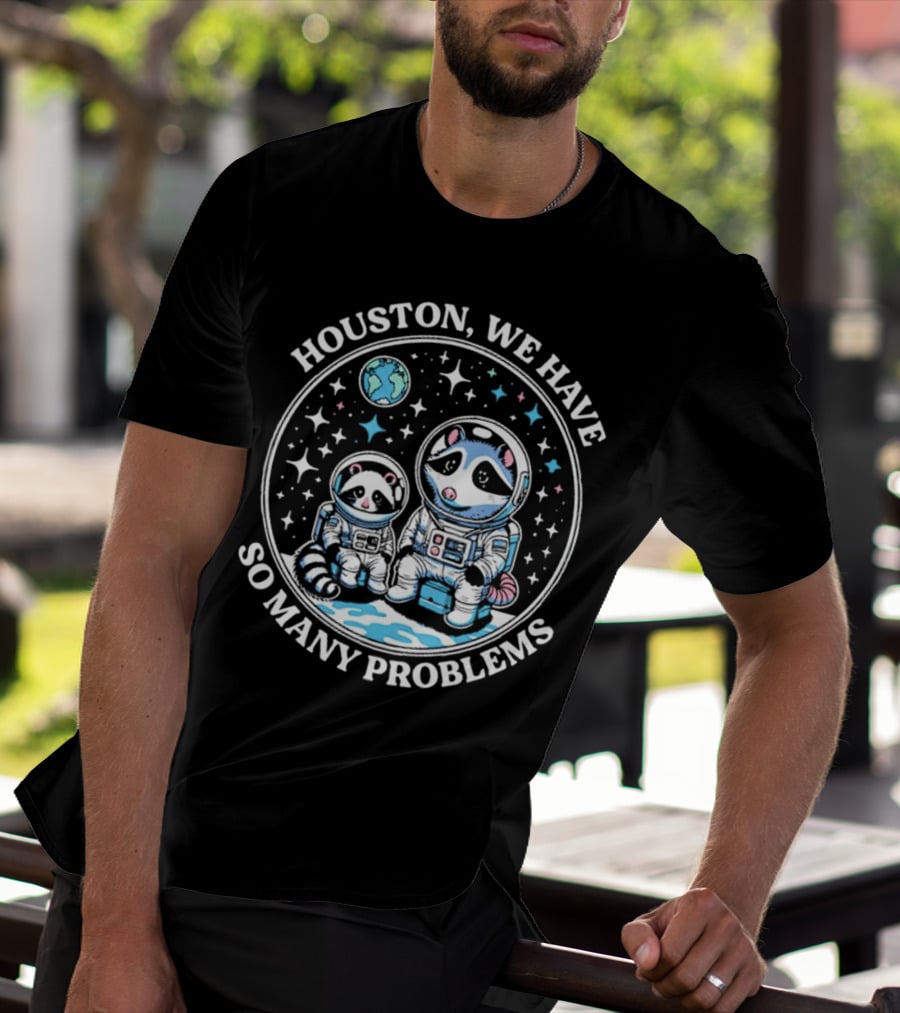 Houston We Have So Many Problems Astronaut Raccoons In Space T-Shirt