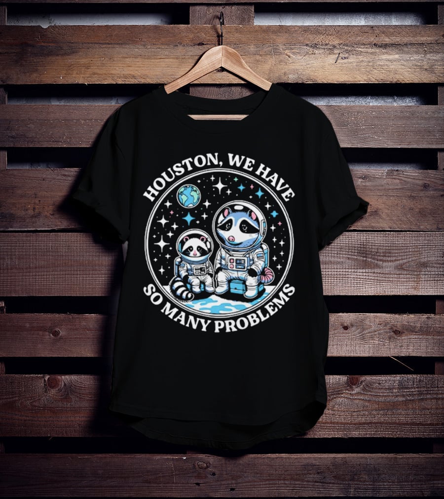 Houston We Have So Many Problems Astronaut Raccoons In Space T-Shirt