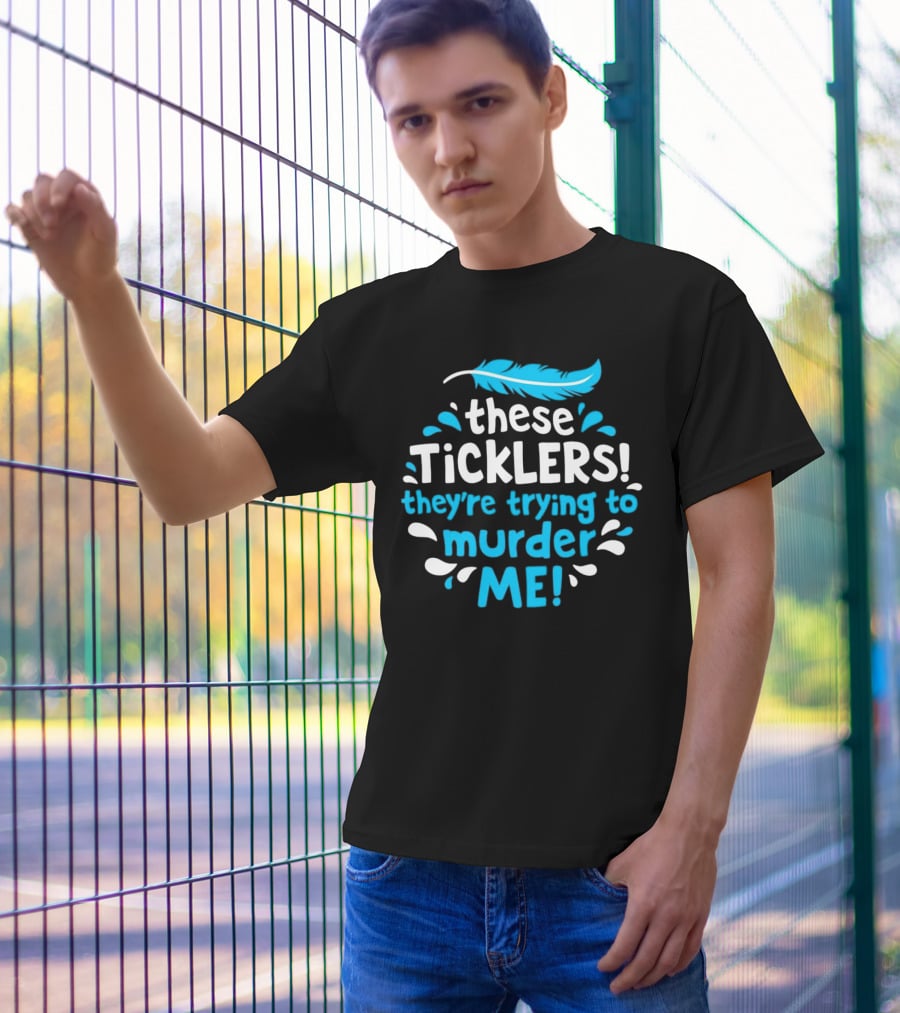 These Ticklers They're Trying To Murder Me Feather T-Shirt