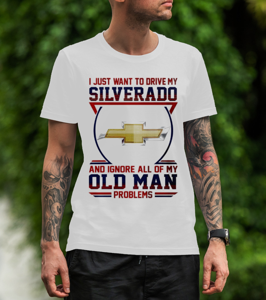 I Just Want To Drive My Chevrolet Silverado And Ignore All Of My Old Man Problems T-Shirt