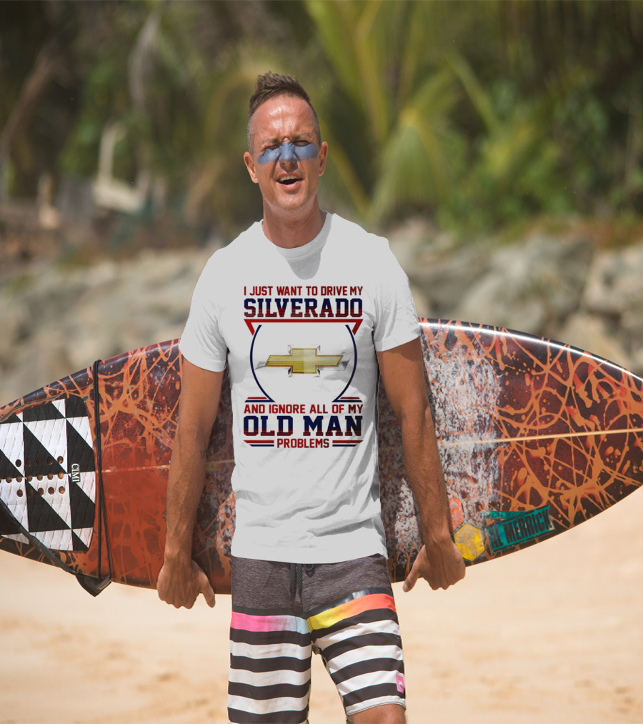 I Just Want To Drive My Chevrolet Silverado And Ignore All Of My Old Man Problems T-Shirt