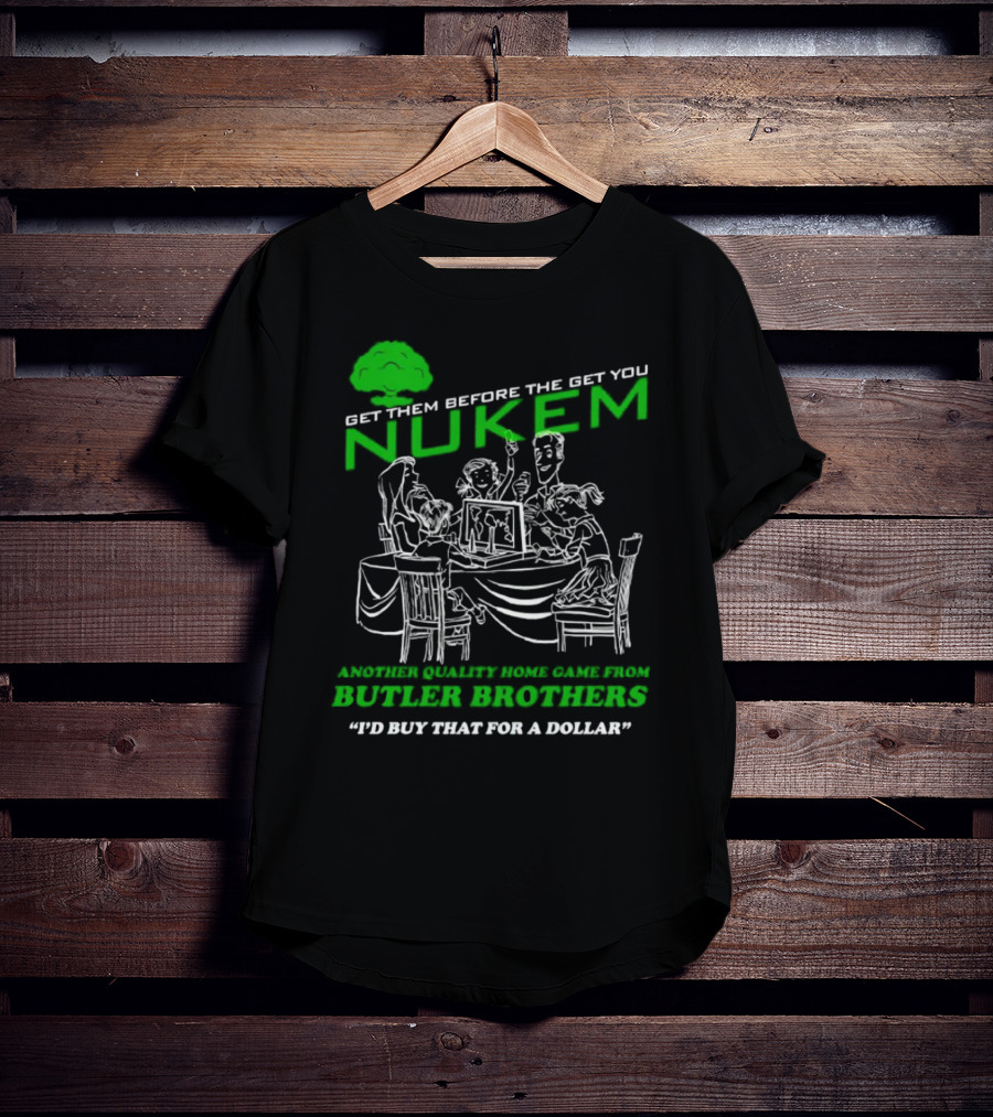 Get Them Before They Get You Nuken Butler Brothers Home Game I'd Buy That For A Dollar T-Shirt