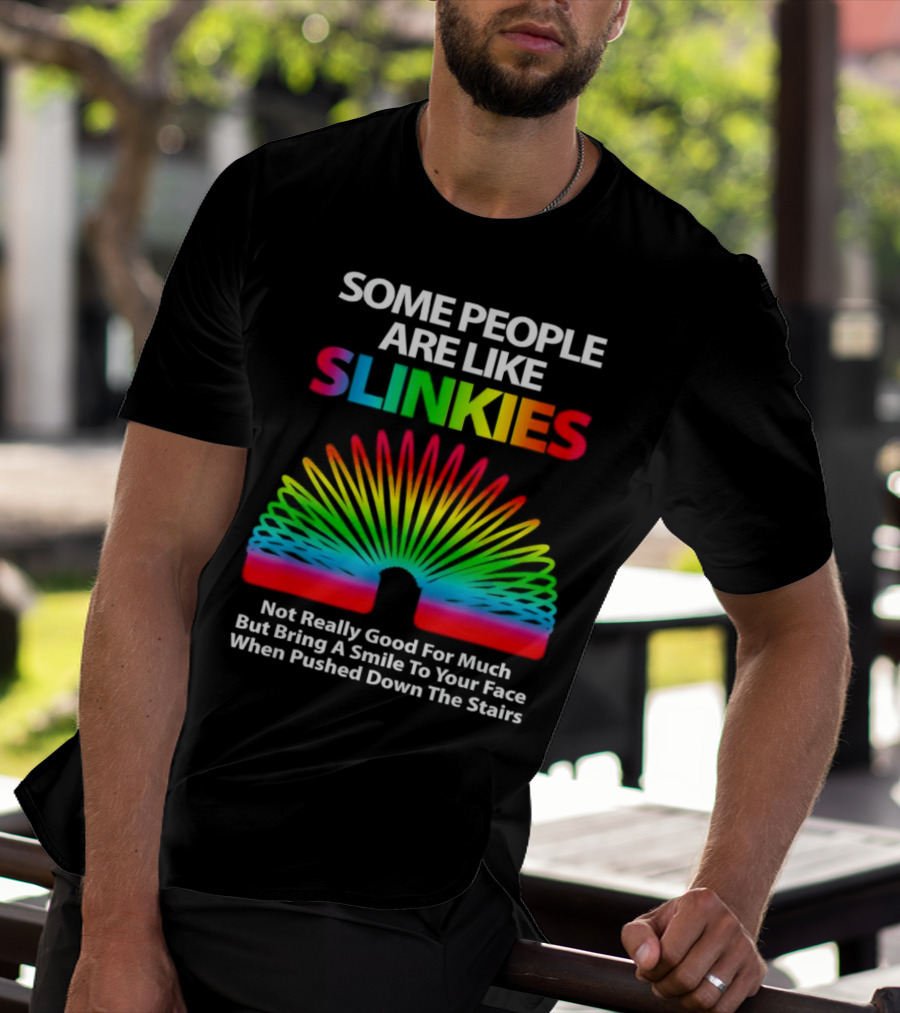 Some People Are Like Slinkies Not Really Good For Much But Bring A Smile When Pushed Down The Stairs T-Shirt